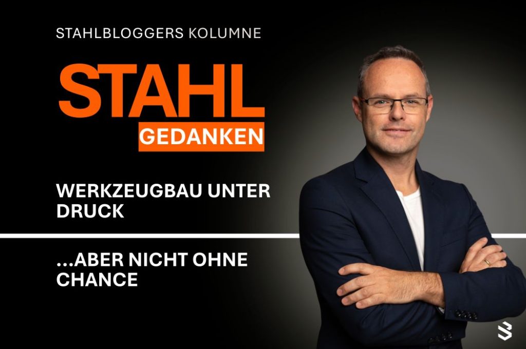 Kolumne: Stahlgedanken über Werkzeugbau unter Druck und Chancen.